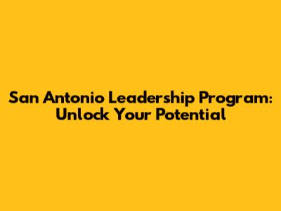 San Antonio Leadership Program: Unlock Your Potential