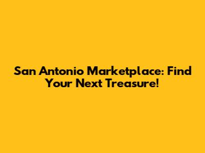 San Antonio Marketplace: Find Your Next Treasure!