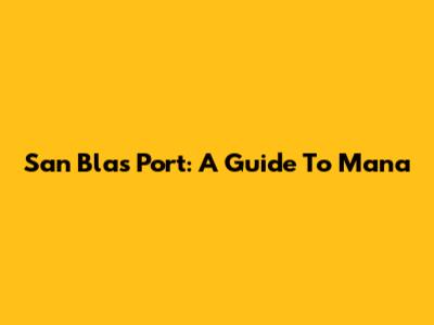 San Blas Port: A Guide To Mana