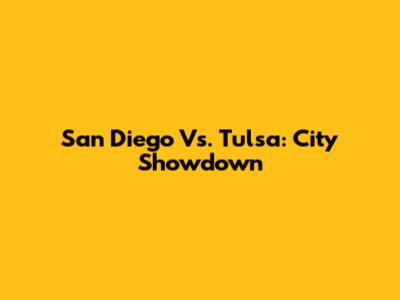 San Diego Vs. Tulsa: City Showdown