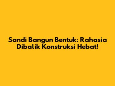 Sandi Bangun Bentuk: Rahasia Dibalik Konstruksi Hebat!