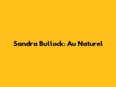 Sandra Bullock: Au Naturel