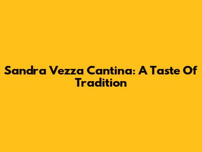 Sandra Vezza Cantina: A Taste Of Tradition