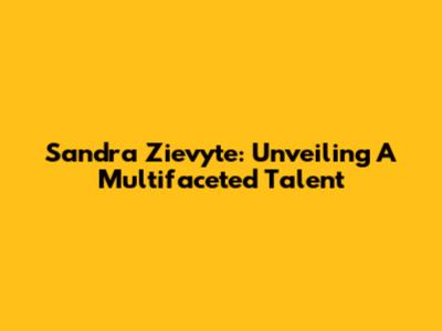 Sandra Zievyte: Unveiling A Multifaceted Talent