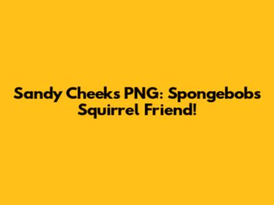 Sandy Cheeks PNG: Spongebob's Squirrel Friend!