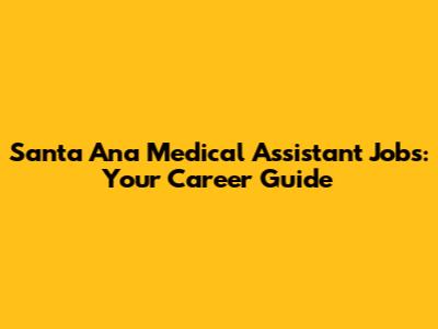 Santa Ana Medical Assistant Jobs: Your Career Guide