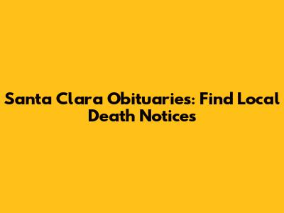 Santa Clara Obituaries: Find Local Death Notices