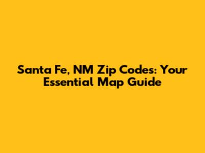 Santa Fe, NM Zip Codes: Your Essential Map Guide