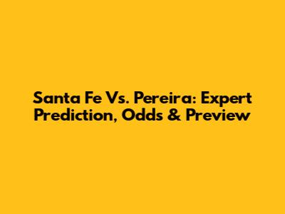 Santa Fe Vs. Pereira: Expert Prediction, Odds & Preview