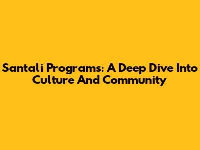 Santali Programs: A Deep Dive Into Culture And Community