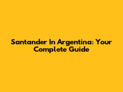 Santander In Argentina: Your Complete Guide