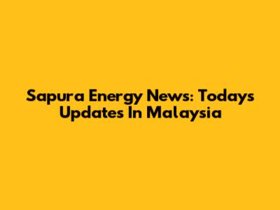 Sapura Energy News: Today's Updates In Malaysia