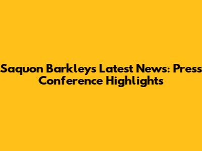 Saquon Barkley's Latest News: Press Conference Highlights
