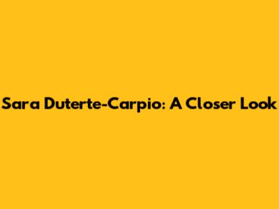 Sara Duterte-Carpio: A Closer Look