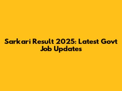 Sarkari Result 2025: Latest Govt Job Updates