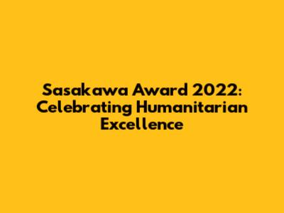 Sasakawa Award 2022: Celebrating Humanitarian Excellence