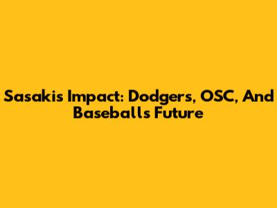 Sasaki's Impact: Dodgers, OSC, And Baseball's Future