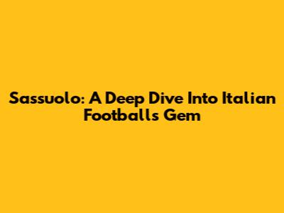 Sassuolo: A Deep Dive Into Italian Football's Gem