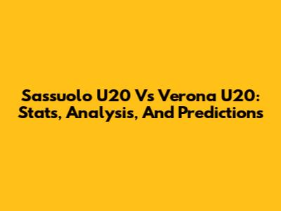 Sassuolo U20 Vs Verona U20: Stats, Analysis, And Predictions