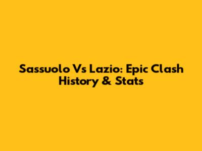 Sassuolo Vs Lazio: Epic Clash History & Stats