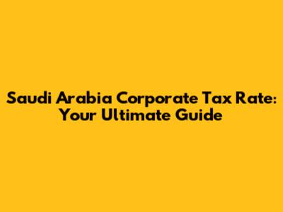Saudi Arabia Corporate Tax Rate: Your Ultimate Guide