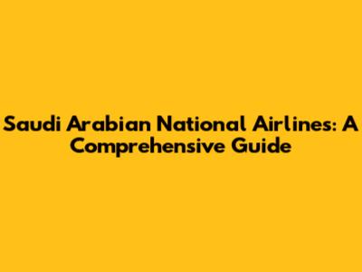 Saudi Arabian National Airlines: A Comprehensive Guide