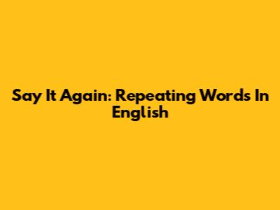 Say It Again: Repeating Words In English
