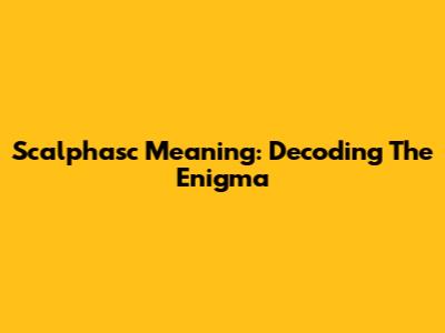 Scalphasc Meaning: Decoding The Enigma