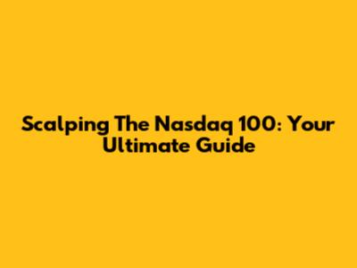 Scalping The Nasdaq 100: Your Ultimate Guide
