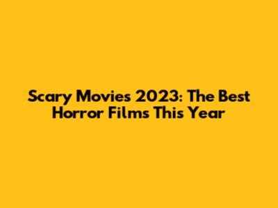 Scary Movies 2023: The Best Horror Films This Year