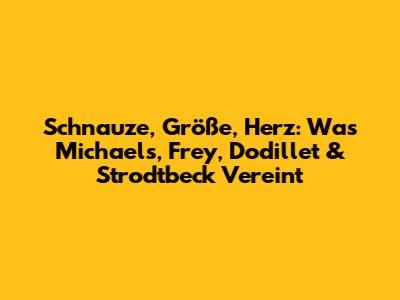 Schnauze, Größe, Herz: Was Michaels, Frey, Dodillet & Strodtbeck Vereint