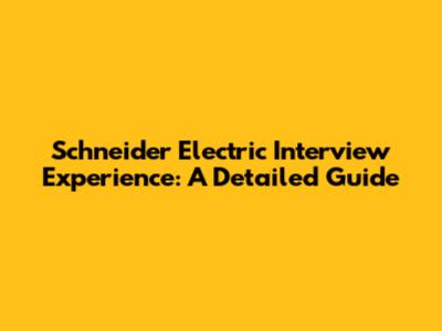 Schneider Electric Interview Experience: A Detailed Guide