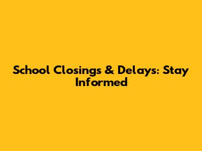 School Closings & Delays: Stay Informed