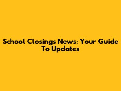 School Closings News: Your Guide To Updates