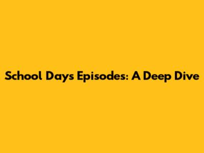 School Days Episodes: A Deep Dive