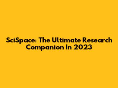 SciSpace: The Ultimate Research Companion In 2023