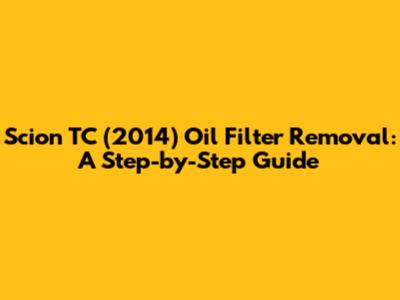 Scion TC (2014) Oil Filter Removal: A Step-by-Step Guide