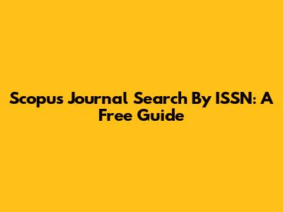 Scopus Journal Search By ISSN: A Free Guide