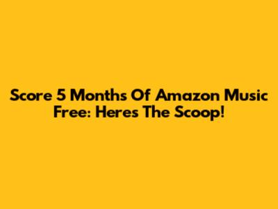 Score 5 Months Of Amazon Music Free: Here's The Scoop!