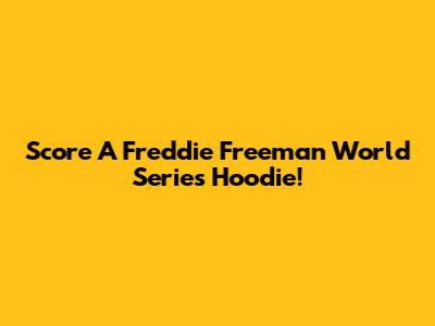 Score A Freddie Freeman World Series Hoodie!