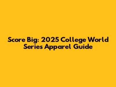Score Big: 2025 College World Series Apparel Guide