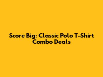 Score Big: Classic Polo T-Shirt Combo Deals