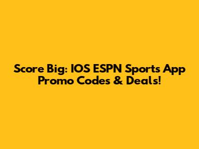 Score Big: IOS ESPN Sports App Promo Codes & Deals!