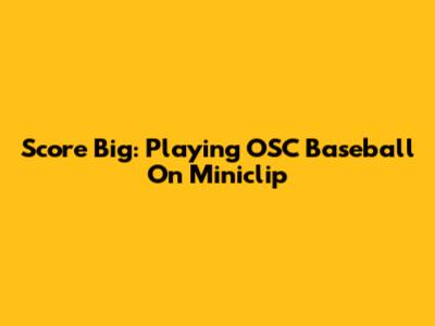 Score Big: Playing OSC Baseball On Miniclip