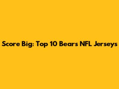Score Big: Top 10 Bears NFL Jerseys
