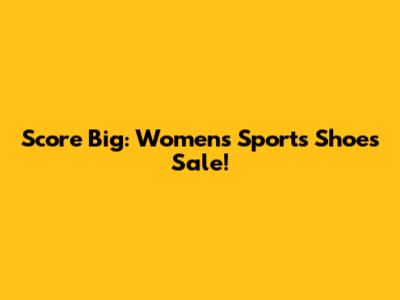 Score Big: Women's Sports Shoes Sale!