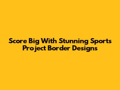 Score Big With Stunning Sports Project Border Designs