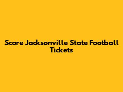 Score Jacksonville State Football Tickets