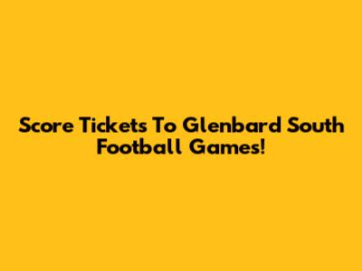 Score Tickets To Glenbard South Football Games!