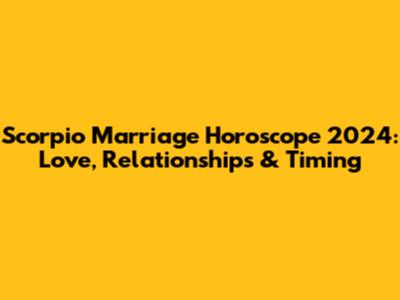 Scorpio Marriage Horoscope 2024: Love, Relationships & Timing